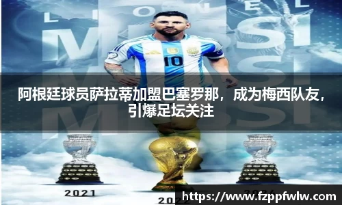 阿根廷球员萨拉蒂加盟巴塞罗那，成为梅西队友，引爆足坛关注